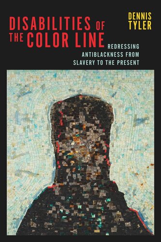 Disabilities Of The Color Line Redressing Antiblackness From Slavery To The Present Dennis Tyler