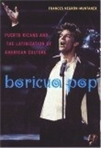 Boricua Pop Puerto Ricans And The Latinization Of American Culture Frances Negrnmuntaner