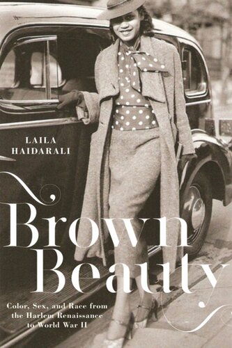 Brown Beauty Color Sex And Race From The Harlem Renaissance To World War Ii Laila Haidarali