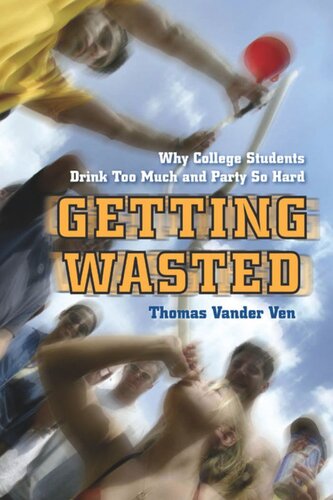 Getting Wasted Why College Students Drink Too Much And Party So Hard Thomas Vander Ven