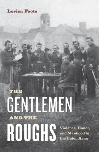 The Gentlemen And The Roughs Violence Honor And Manhood In The Union Army Lorien Foote