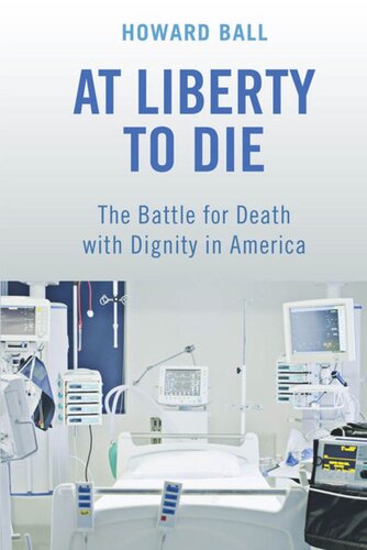 At Liberty To Die The Battle For Death With Dignity In America Howard Ball