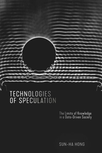 Technologies Of Speculation The Limits Of Knowledge In A Datadriven Society Sunha Hong