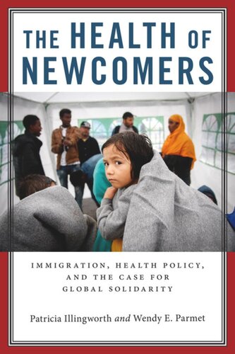 The Health Of Newcomers Immigration Health Policy And The Case For Global Solidarity Patricia Illingworth Wendy E Parmet