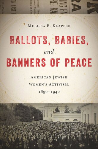 Ballots Babies And Banners Of Peace American Jewish Womens Activism 18901940 Melissa R Klapper