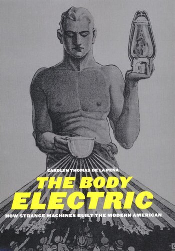 The Body Electric How Strange Machines Built The Modern American Carolyn Thomas De La Pena