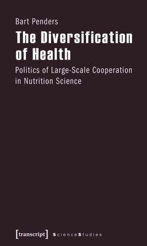 The Diversification Of Health Politics Of Largescale Cooperation In Nutrition Science 1 Aufl Bart Penders