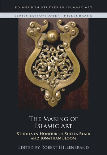 The Making Of Islamic Art Studies In Honour Of Sheila Blair And Jonathan Bloom Robert Hillenbrand