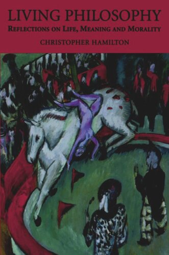 Living Philosophy Reflections On Life Meaning And Morality Christopher Hamilton