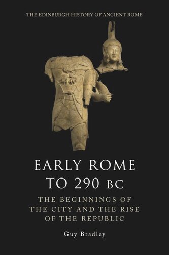 Early Rome To 290 Bc The Beginnings Of The City And The Rise Of The Republic Guy Bradley