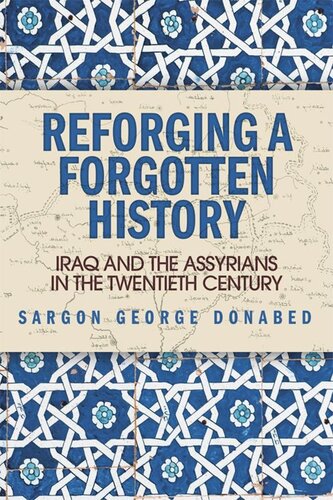 Reforging A Forgotten History Iraq And The Assyrians In The Twentieth Century Sargon Donabed
