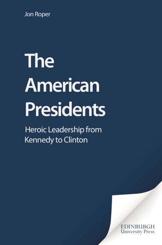 The American Presidents Heroic Leadership From Kennedy To Clinton Jon Roper