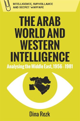 The Arab World And Western Intelligence Analysing The Middle East 19561981 Dina Rezk