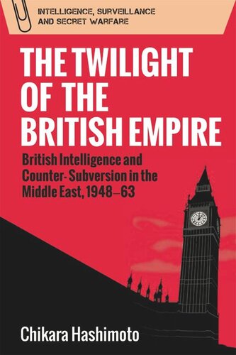 The Twilight Of The British Empire British Intelligence And Countersubversion In The Middle East 194863 Chikara Hashimoto