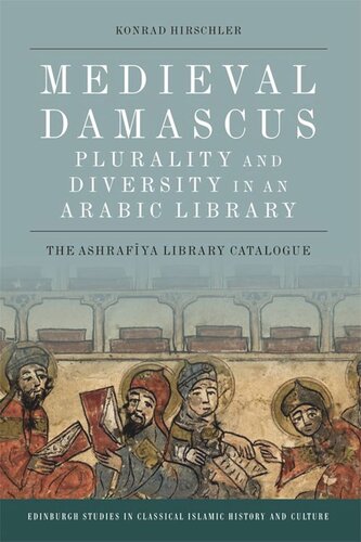 Medieval Damascus Plurality And Diversity In An Arabic Library The Ashrafiya Library Catalogue Konrad Hirschler
