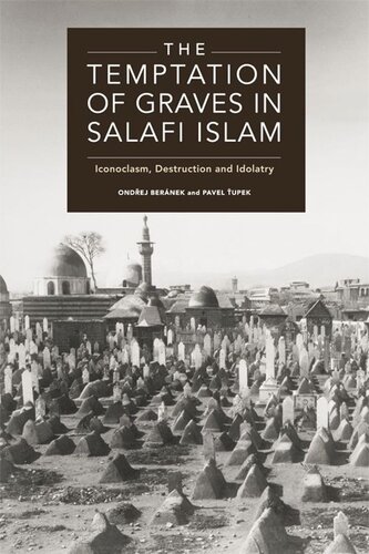 The Temptation Of Graves In Salafi Islam Iconoclasm Destruction And Idolatry Ondej Bernek Pavel Upek