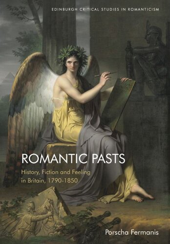Romantic Pasts History Fiction And Feeling In Britain 17901850 Porscha Fermanis