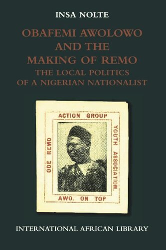 Obafemi Awolowo And The Making Of Remo The Local Politics Of A Nigerian Nationalist Insa Nolte