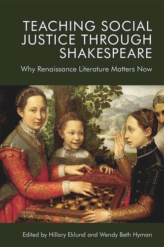 Teaching Social Justice Through Shakespeare Why Renaissance Literature Matters Now Hillary Eklund Wendy Beth Hyman