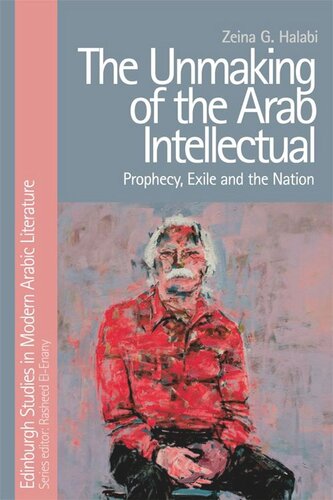 The Unmaking Of The Arab Intellectual Prophecy Exile And The Nation Zeina Halabi