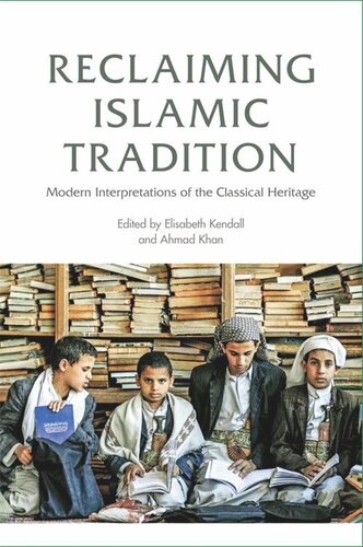 Reclaiming Islamic Tradition Modern Interpretations Of The Classical Heritage Elisabeth Kendall Ahmad Khan