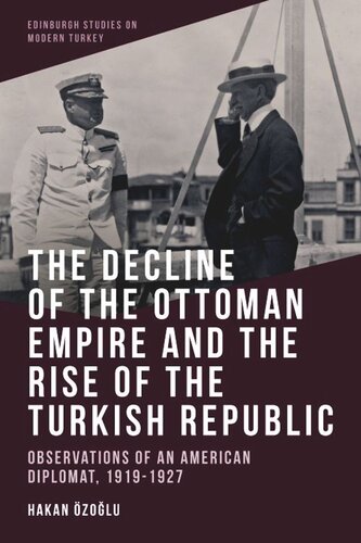 The Decline Of The Ottoman Empire And The Rise Of The Turkish Republic Observations Of An American Diplomat 19191927 Hakan Zolu