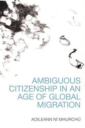 Ambiguous Citizenship In An Age Of Global Migration Aoileann N Mhurch