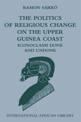 The Politics Of Religious Change On The Upper Guinea Coast Iconoclasm Done And Undone Ramon Sarr