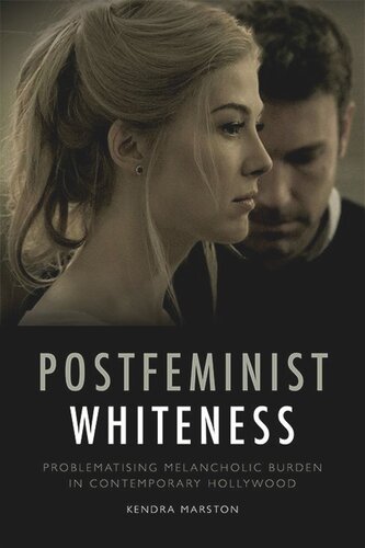 Postfeminist Whiteness Problematising Melancholic Burden In Contemporary Hollywood Kendra Marston