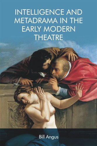 Intelligence And Metadrama In The Early Modern Theatre Bill Angus