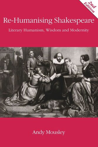 Rehumanising Shakespeare Literary Humanism Wisdom And Modernity Andrew Mousley
