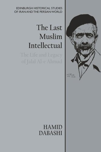 The Last Muslim Intellectual The Life And Legacy Of Jalal Ale Ahmad Hamid Dabashi
