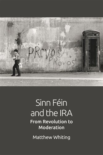 Sinn Fin And The Ira From Revolution To Moderation Matthew Whiting
