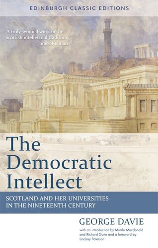 The Democratic Intellect Scotland And Her Universities In The Nineteenth Century Edinburgh Classic Editions George Davie Lindsay Paterson Richard Gunn Murdo Macdonald