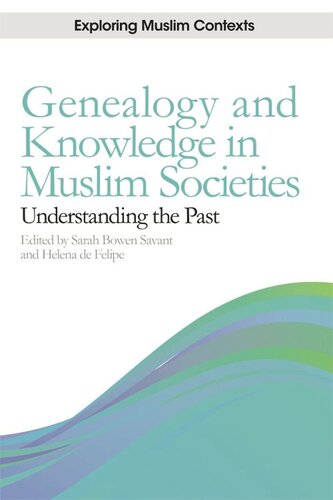Genealogy And Knowledge In Muslim Societies Understanding The Past Sarah Bowen Savant Helena De Felipe
