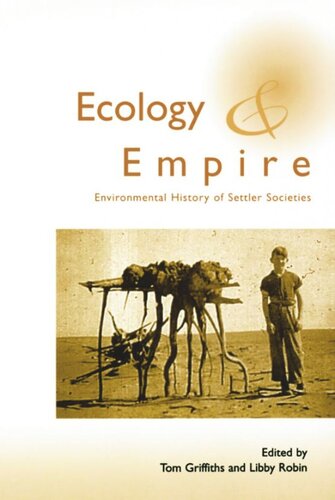 Ecology And Empire Environmental History Of Settler Societies Tom Griffiths Libby Robin