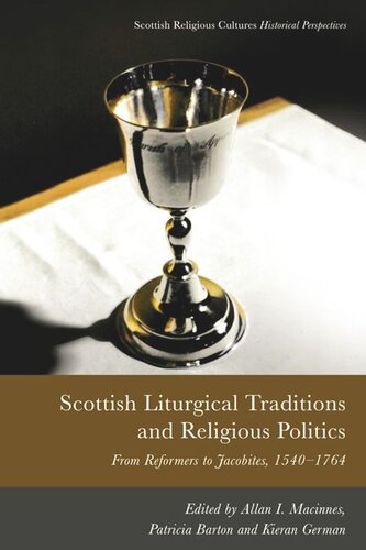 Scottish Liturgical Traditions And Religious Politics From Reformers To Jacobites 15601764 Allan I Macinnes Patricia Barton Kieran German