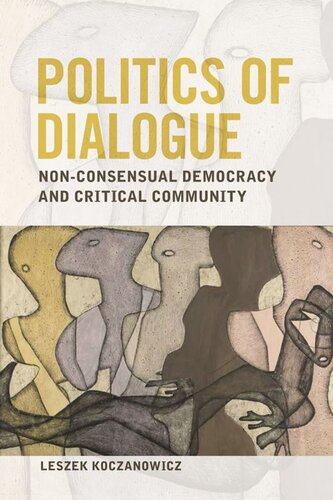 Politics Of Dialogue Nonconsensual Democracy And Critical Community Leszek Koczanowicz