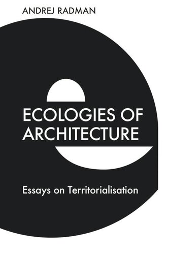 Ecologies Of Architecture Essays On Territorialisation Andrej Radman