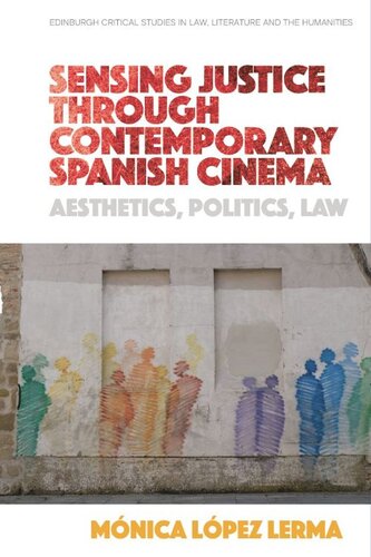 Sensing Justice Through Contemporary Spanish Cinema Aesthetics Politics Law Mnica Lpez Lerma