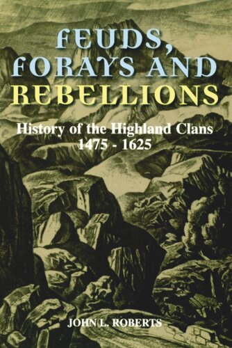 Feuds Forays And Rebellions History Of The Highland Clans 14751625 John L Roberts