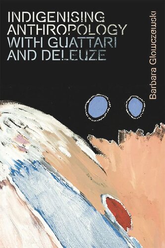 Indigenising Anthropology With Guattari And Deleuze Barbara Glowczewski