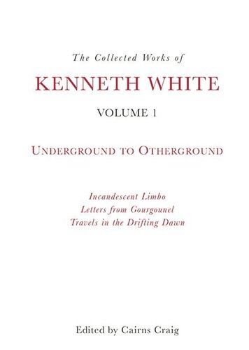 The Collected Works Of Kenneth White Volume 1 Underground To Otherground Kenneth White Cairns Craig