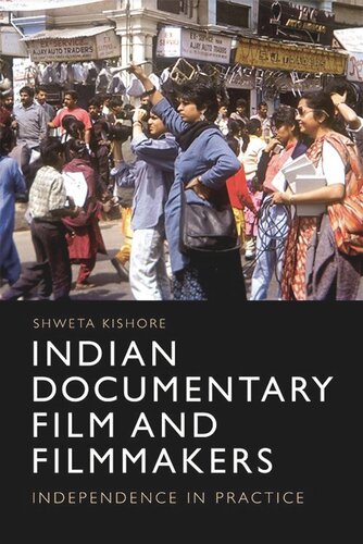 Indian Documentary Film And Filmmakers Independence In Practice Shweta Kishore