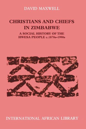Christians And Chiefs In Zimbabwe A Social History Of The Hwesa People 1870s 1990s David Maxwell