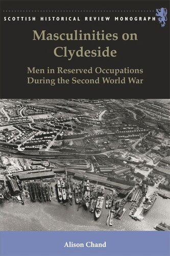 Masculinities On Clydeside Men In Reserved Occupations During The Second World War Alison Chand