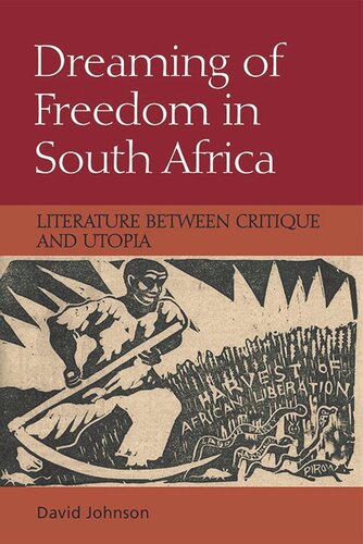 Dreaming Of Freedom In South Africa Literature Between Critique And Utopia David Johnson