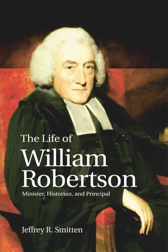 The Life Of William Robertson Minister Historian And Principal Jeffrey R Smitten
