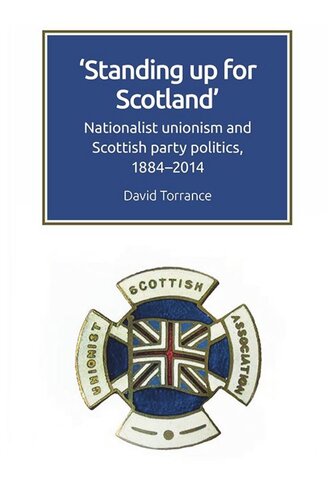 Standing Up For Scotland Nationalist Unionism And Scottish Party Politics 18842014 David Torrance