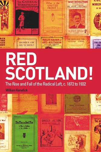 Red Scotland The Rise And Fall Of The Radical Left C 1872 To 1932 William Kenefick